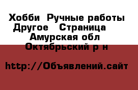 Хобби. Ручные работы Другое - Страница 2 . Амурская обл.,Октябрьский р-н